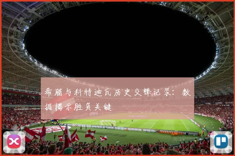 希腊与科特迪瓦历史交锋记录：数据揭示胜负关键