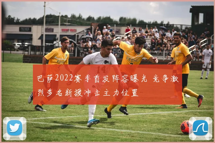 巴萨2022赛季首发阵容曝光 竞争激烈多名新援冲击主力位置